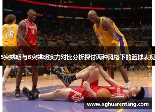 5突姚明与6突姚明实力对比分析探讨两种风格下的篮球表现