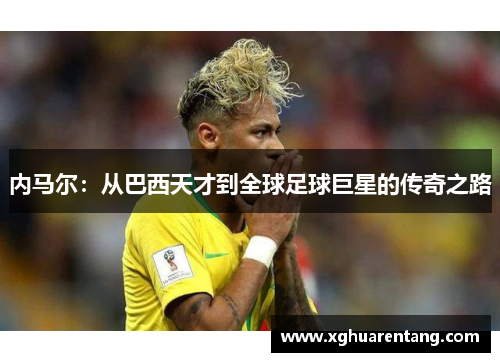 内马尔：从巴西天才到全球足球巨星的传奇之路