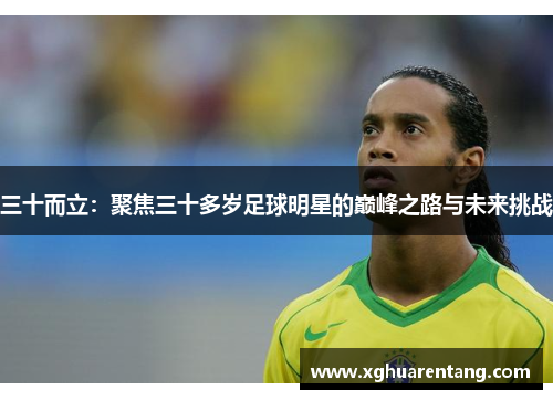 三十而立：聚焦三十多岁足球明星的巅峰之路与未来挑战