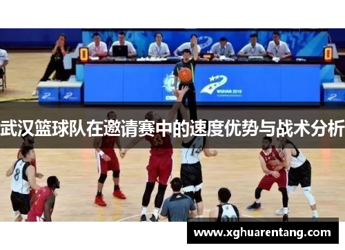 武汉篮球队在邀请赛中的速度优势与战术分析